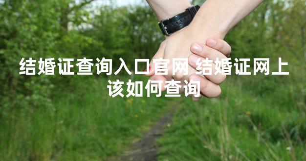 结婚证查询入口官网 结婚证网上该如何查询